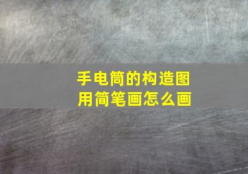 手电筒的构造图 用简笔画怎么画